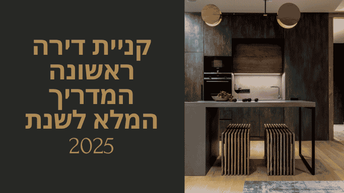 קניית דירה ראשונה המדריך המלא לשנת 2025