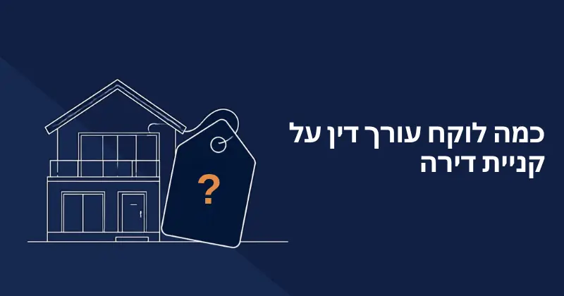 כמה לוקח עורך דין על קניית דירה